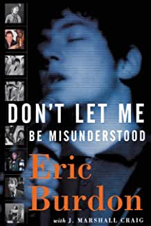 Eric Burdens Book, "Don't Let Me Be Misunderstood" is a History of The Animals, and Eric Burden